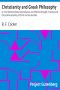 [Gutenberg 27571] • Christianity and Greek Philosophy / or, the relation between spontaneous and reflective thought in Greece and the positive teaching of Christ and His Apostles